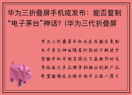 华为三折叠屏手机或发布：能否复制“电子茅台”神话？(华为三代折叠屏手机)